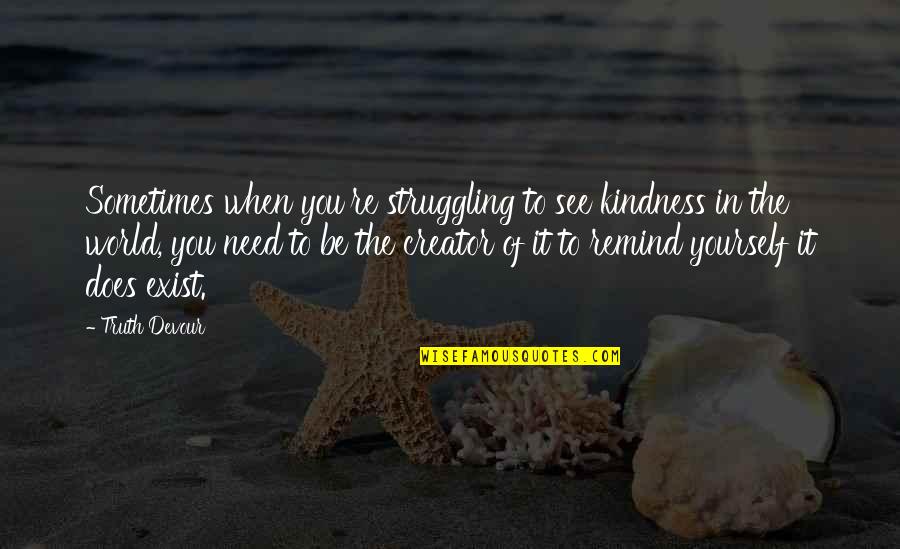 Life Struggling Quotes By Truth Devour: Sometimes when you're struggling to see kindness in