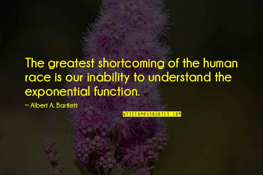 Life Styles Quotes By Albert A. Bartlett: The greatest shortcoming of the human race is Life Styles Quotes By Albert A. Bartlett: The greatest shortcoming of the human race is