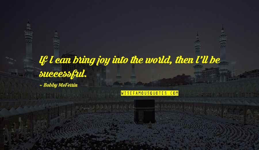 Life Styles Quotes By Bobby McFerrin: If I can bring joy into the world, Life Styles Quotes By Bobby McFerrin: If I can bring joy into the world,