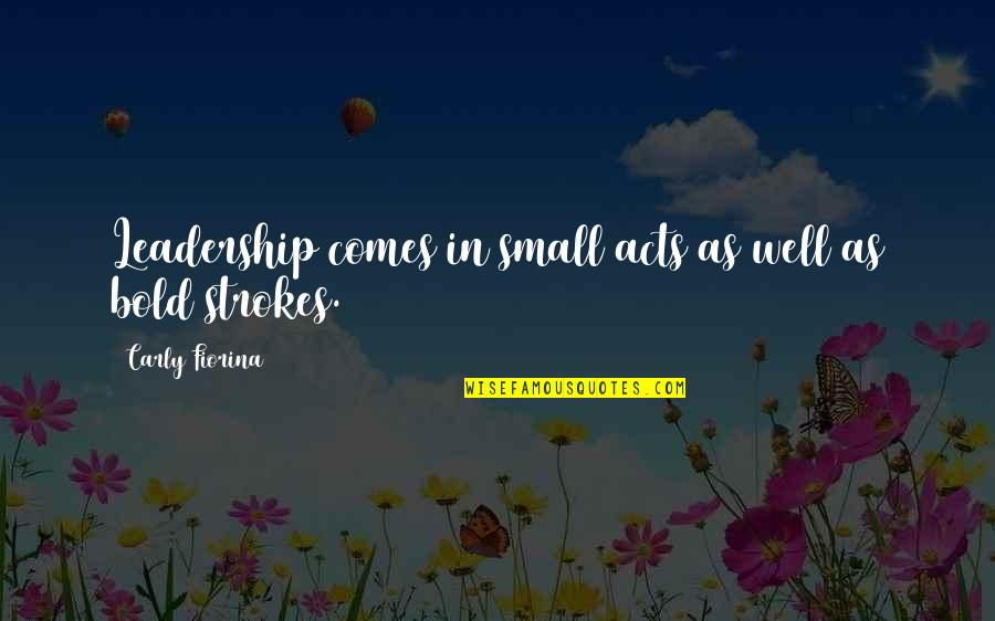 Life Styles Quotes By Carly Fiorina: Leadership comes in small acts as well as Life Styles Quotes By Carly Fiorina: Leadership comes in small acts as well as