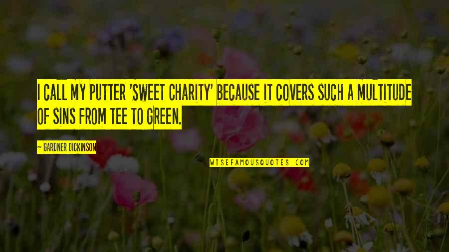 Life Styles Quotes By Gardner Dickinson: I call my putter 'Sweet Charity' because it Life Styles Quotes By Gardner Dickinson: I call my putter 'Sweet Charity' because it