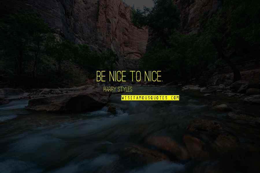 Life Styles Quotes By Harry Styles: Be nice to nice. Life Styles Quotes By Harry Styles: Be nice to nice.
