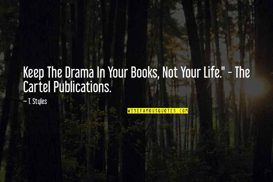 Life Styles Quotes By T. Styles: Keep The Drama In Your Books, Not Your