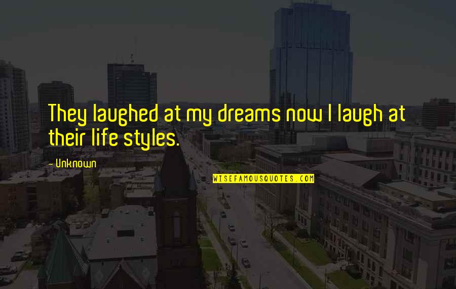 Life Styles Quotes By Unknown: They laughed at my dreams now I laugh