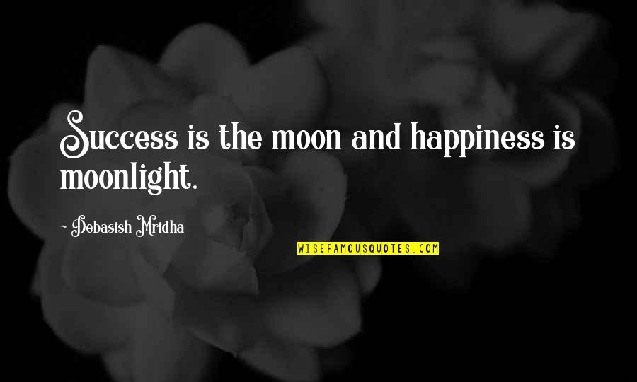 Life Success Happiness Quotes By Debasish Mridha: Success is the moon and happiness is moonlight.