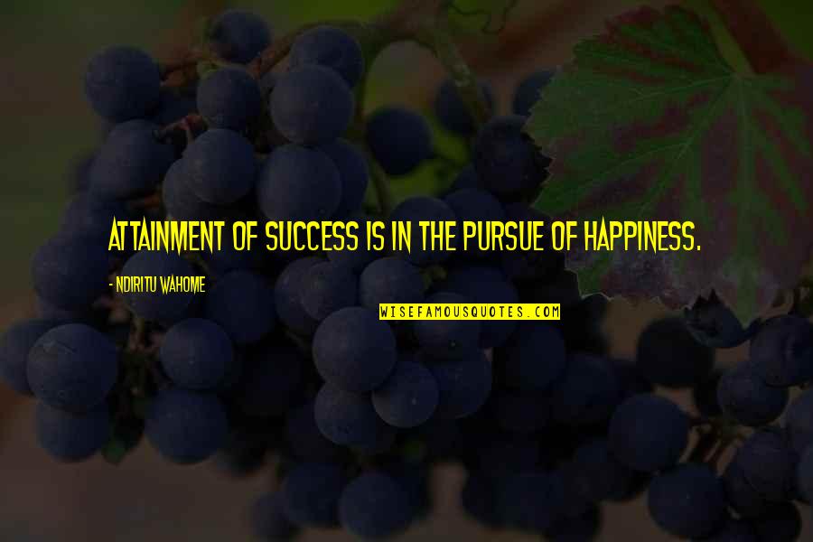 Life Success Happiness Quotes By Ndiritu Wahome: Attainment of success is in the pursue of