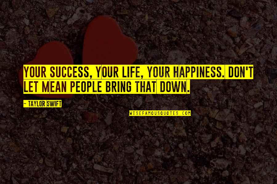 Life Success Happiness Quotes By Taylor Swift: Your success, your life, your happiness. Don't let
