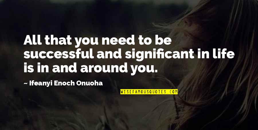 Life Success Motivation Quotes By Ifeanyi Enoch Onuoha: All that you need to be successful and Life Success Motivation Quotes By Ifeanyi Enoch Onuoha: All that you need to be successful and