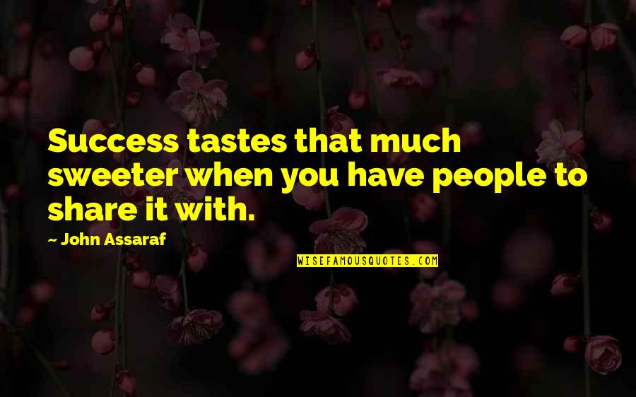 Life Success Motivational Quotes By John Assaraf: Success tastes that much sweeter when you have