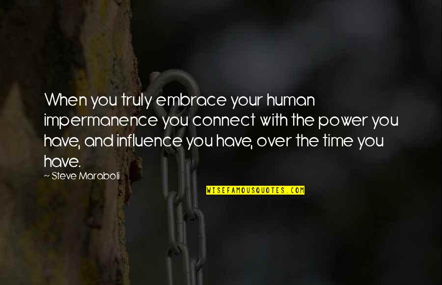 Life Success Motivational Quotes By Steve Maraboli: When you truly embrace your human impermanence you