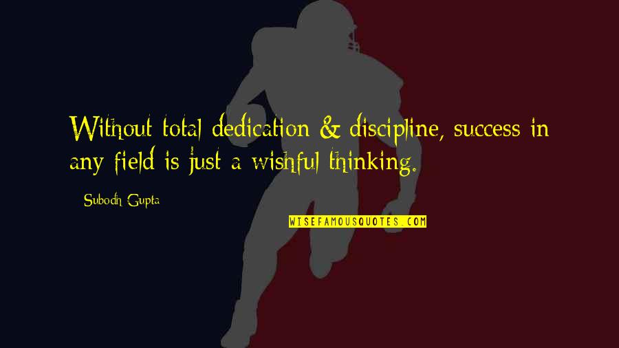 Life Success Motivational Quotes By Subodh Gupta: Without total dedication & discipline, success in any