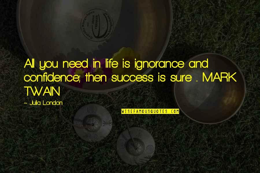 Life Success Quotes By Julia London: All you need in life is ignorance and