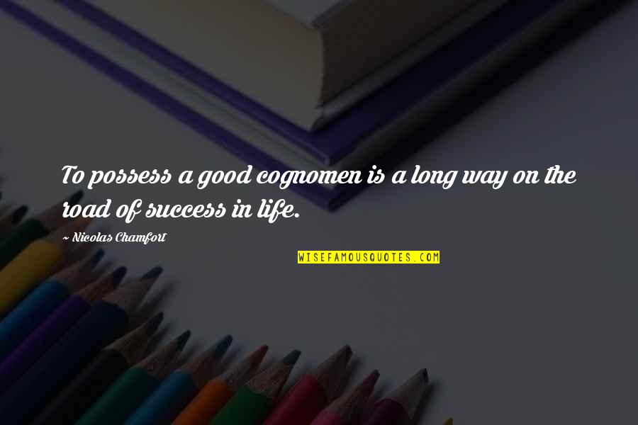 Life Success Quotes By Nicolas Chamfort: To possess a good cognomen is a long