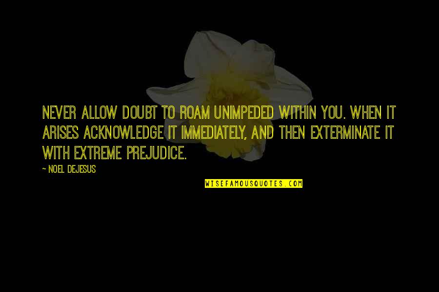 Life Success Quotes By Noel DeJesus: Never allow doubt to roam unimpeded within you.