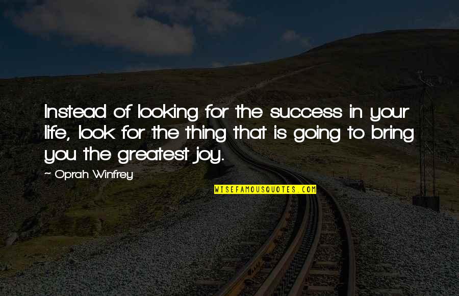 Life Success Quotes By Oprah Winfrey: Instead of looking for the success in your