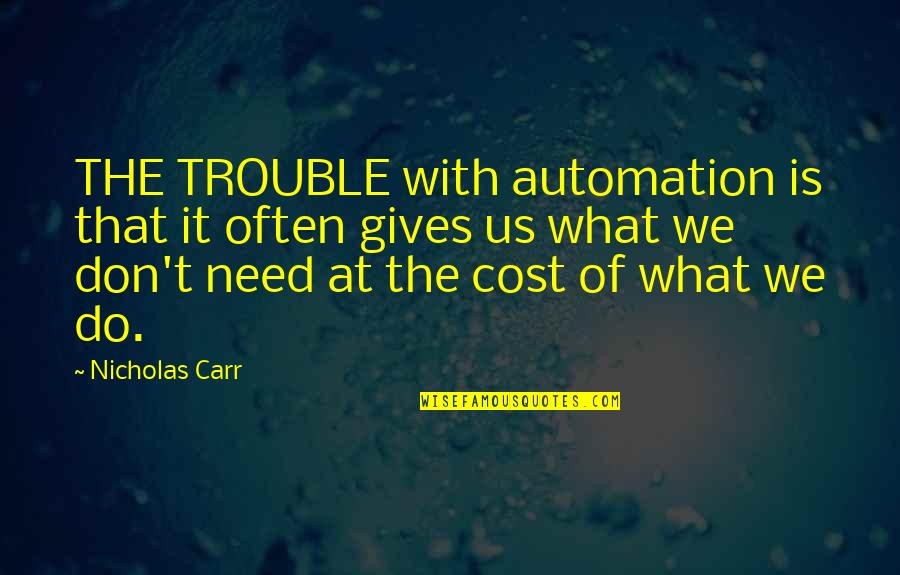 Life Sudden Change Quotes By Nicholas Carr: THE TROUBLE with automation is that it often