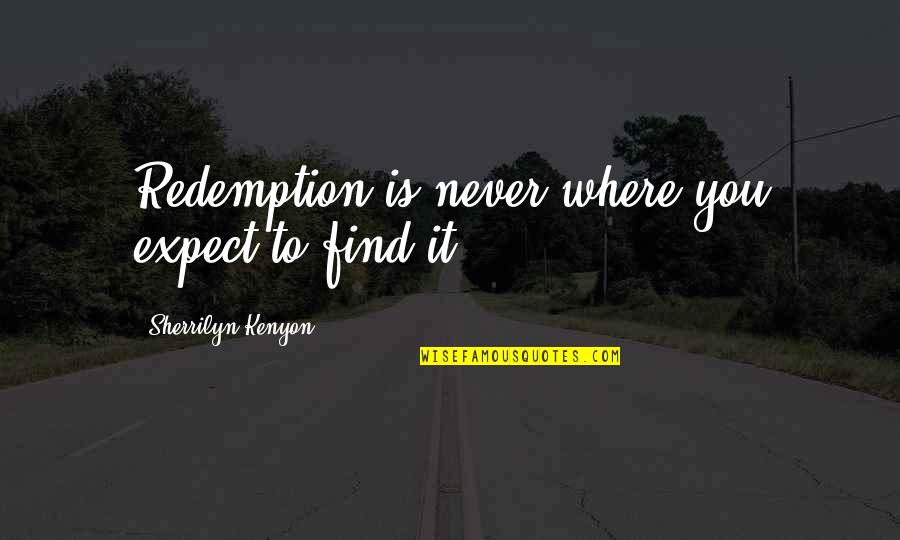 Life Sudden Change Quotes By Sherrilyn Kenyon: Redemption is never where you expect to find