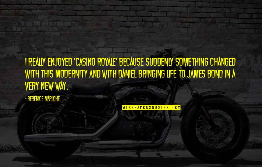 Life Suddenly Changed Quotes By Berenice Marlohe: I really enjoyed 'Casino Royale' because suddenly something