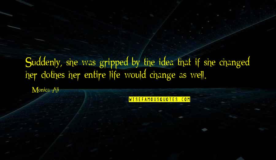 Life Suddenly Changed Quotes By Monica Ali: Suddenly, she was gripped by the idea that