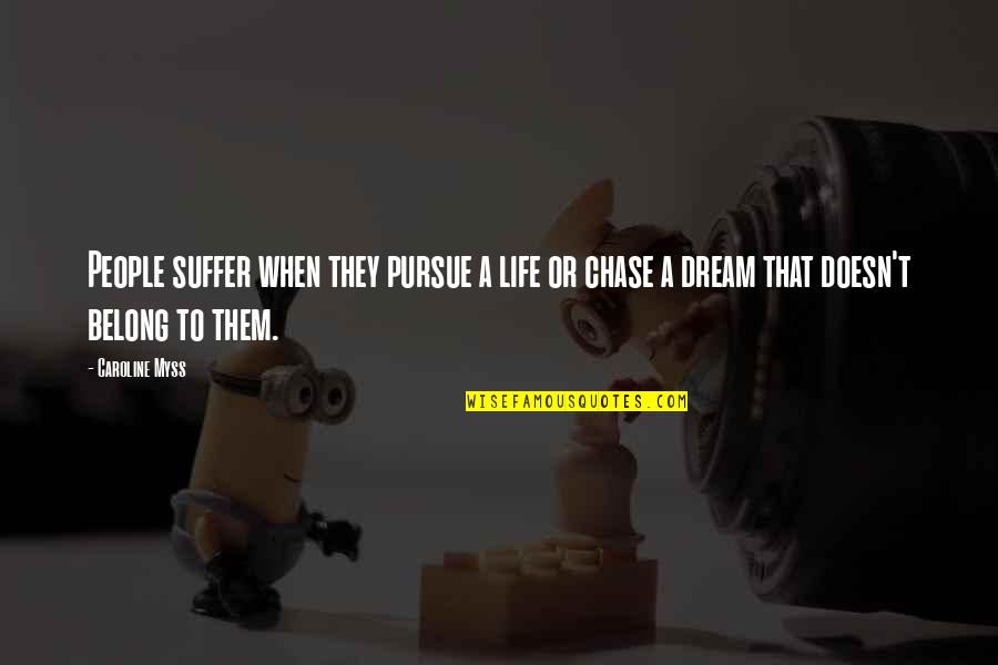 Life Suffer Quotes By Caroline Myss: People suffer when they pursue a life or