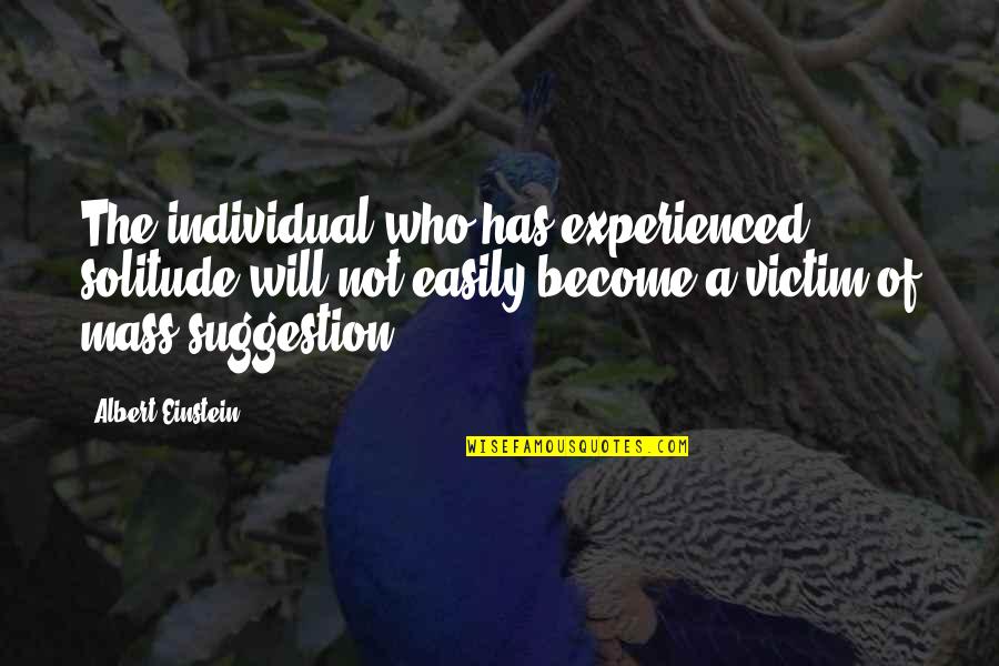 Life Suggestion Quotes By Albert Einstein: The individual who has experienced solitude will not