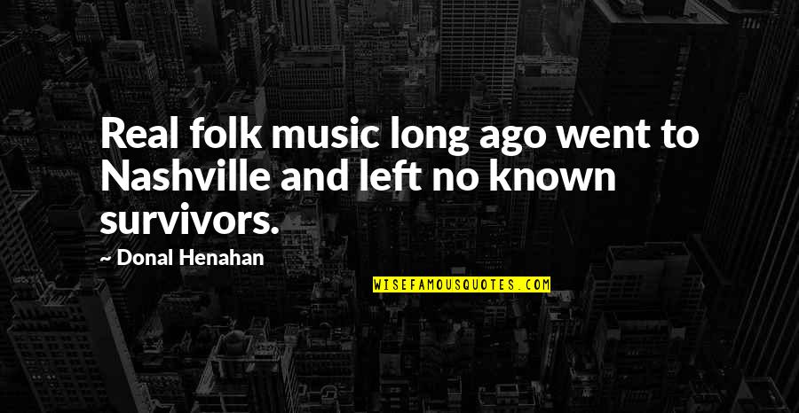 Life Suggestion Quotes By Donal Henahan: Real folk music long ago went to Nashville