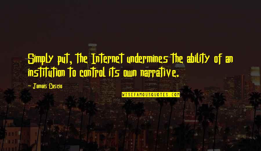 Life Suggestion Quotes By Jamais Cascio: Simply put, the Internet undermines the ability of