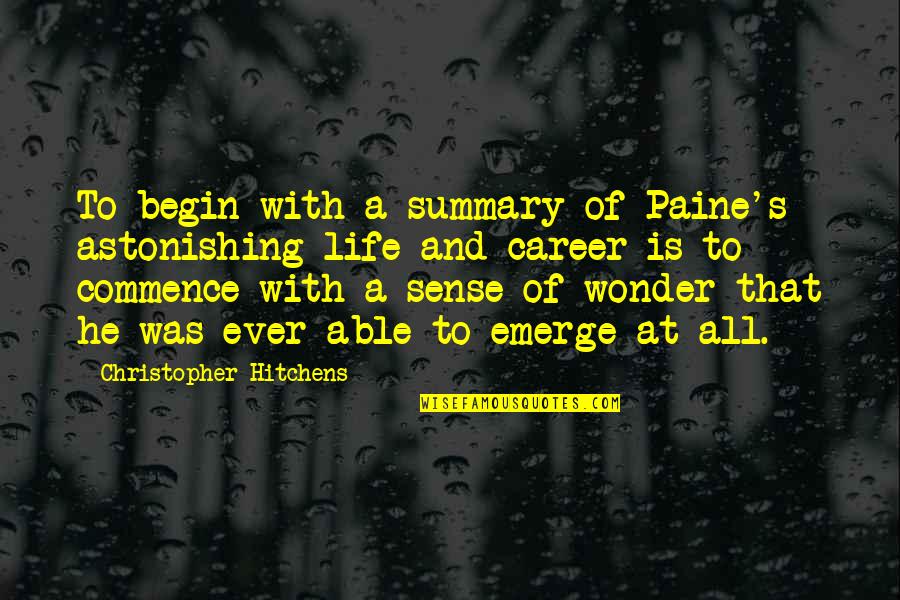 Life Summary Quotes By Christopher Hitchens: To begin with a summary of Paine's astonishing