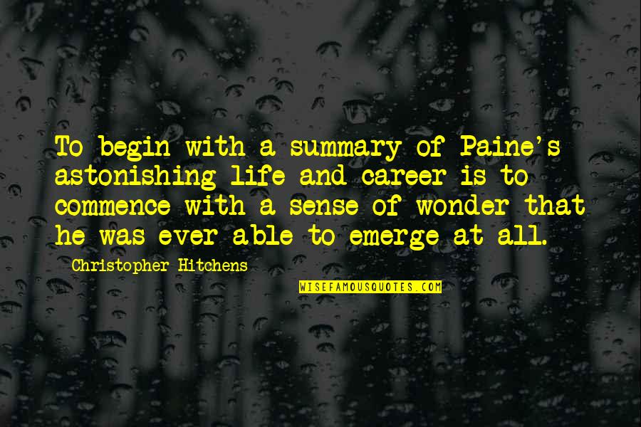 Life Summary Quotes By Christopher Hitchens: To begin with a summary of Paine's astonishing Life Summary Quotes By Christopher Hitchens: To begin with a summary of Paine's astonishing