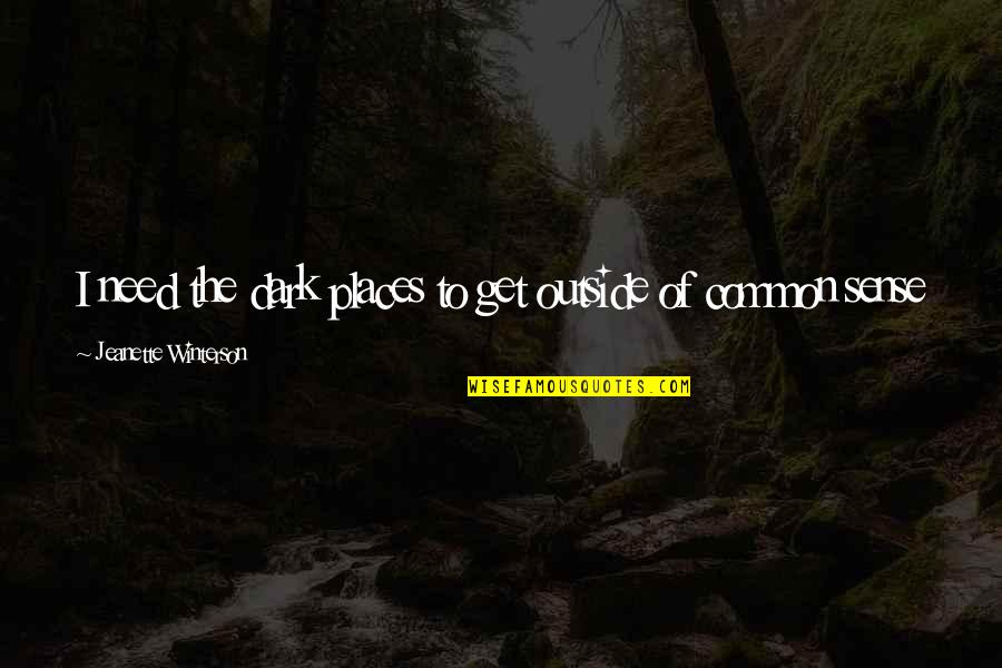 Life Summary Quotes By Jeanette Winterson: I need the dark places to get outside