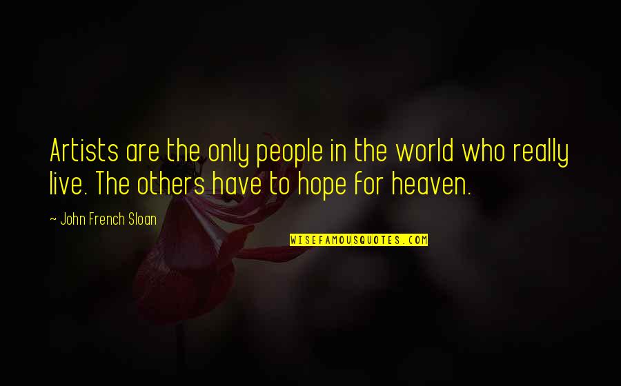 Life Summary Quotes By John French Sloan: Artists are the only people in the world Life Summary Quotes By John French Sloan: Artists are the only people in the world