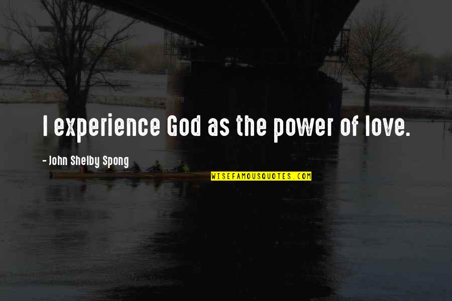 Life Summary Quotes By John Shelby Spong: I experience God as the power of love.