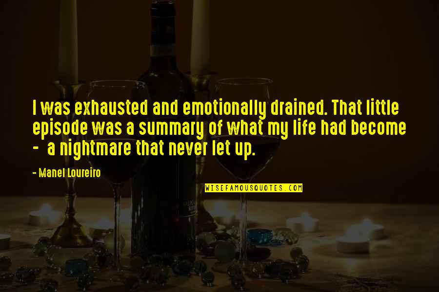 Life Summary Quotes By Manel Loureiro: I was exhausted and emotionally drained. That little