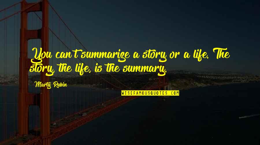 Life Summary Quotes By Marty Rubin: You can't summarize a story or a life.