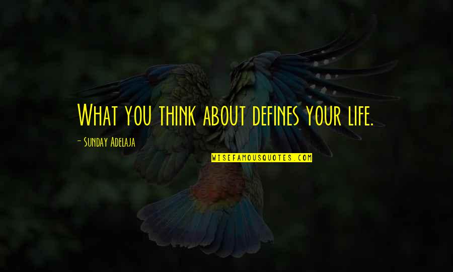 Life Sunday Quotes By Sunday Adelaja: What you think about defines your life. Life Sunday Quotes By Sunday Adelaja: What you think about defines your life.