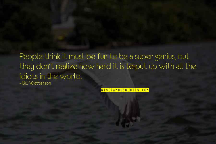 Life Super Quotes By Bill Watterson: People think it must be fun to be