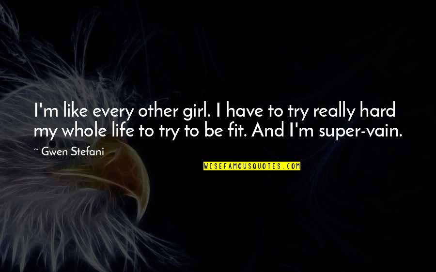 Life Super Quotes By Gwen Stefani: I'm like every other girl. I have to