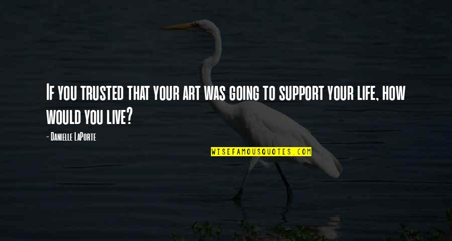 Life Support Quotes By Danielle LaPorte: If you trusted that your art was going