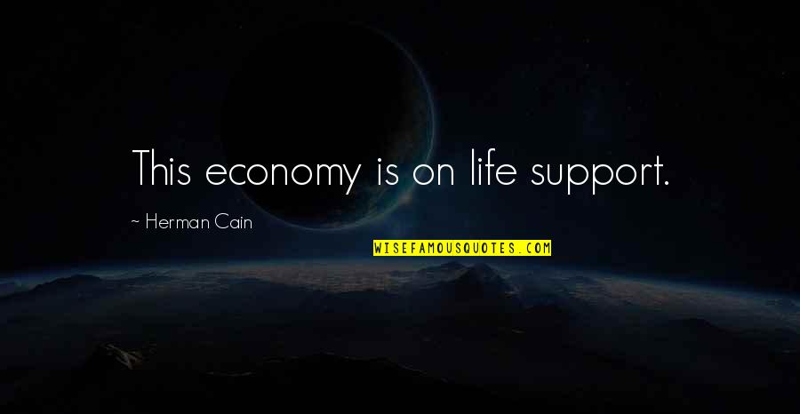 Life Support Quotes By Herman Cain: This economy is on life support. Life Support Quotes By Herman Cain: This economy is on life support.