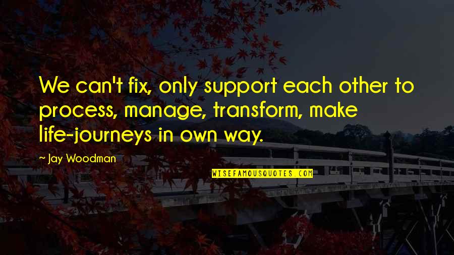 Life Support Quotes By Jay Woodman: We can't fix, only support each other to Life Support Quotes By Jay Woodman: We can't fix, only support each other to