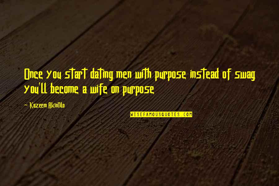 Life Swag Quotes By Kazeem Akintilo: Once you start dating men with purpose instead