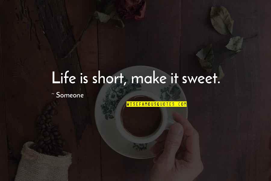 Life Sweet And Short Quotes By Someone: Life is short, make it sweet.