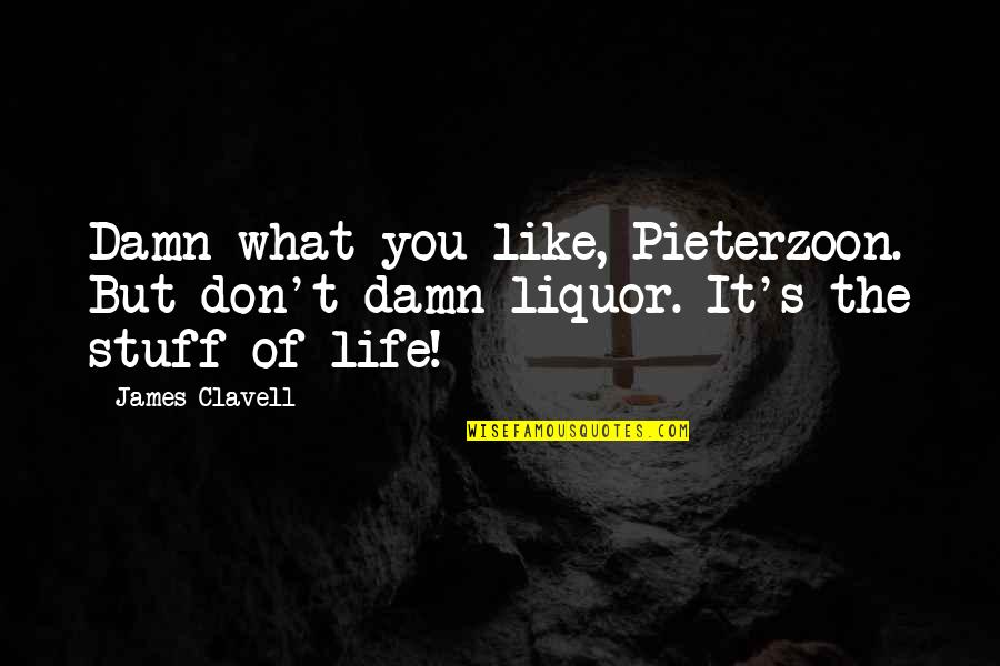 Life T Quotes By James Clavell: Damn what you like, Pieterzoon. But don't damn