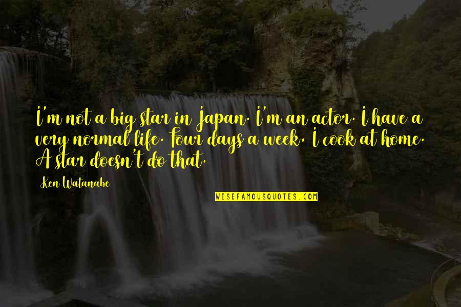 Life T Quotes By Ken Watanabe: I'm not a big star in Japan. I'm