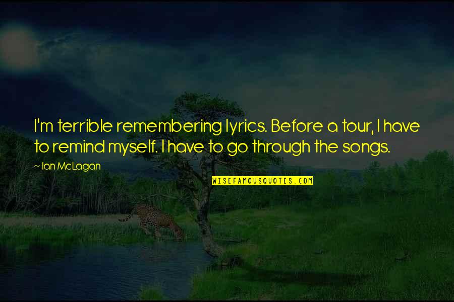Life T Shirts Quotes By Ian McLagan: I'm terrible remembering lyrics. Before a tour, I