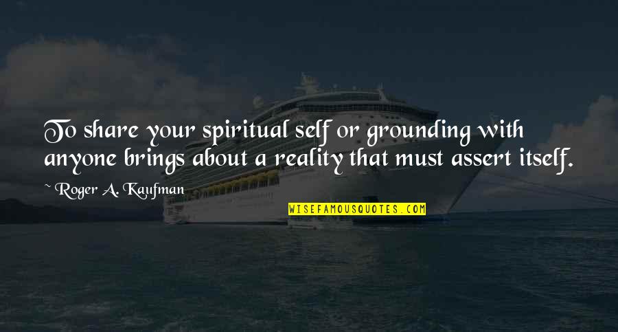 Life Tagalog Patama Quotes By Roger A. Kaufman: To share your spiritual self or grounding with