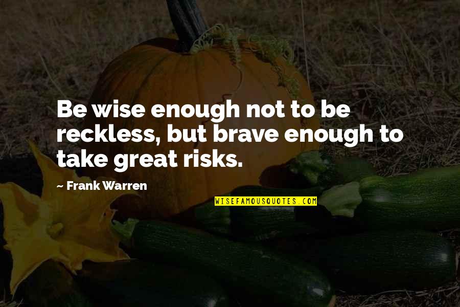 Life Take Risks Quotes By Frank Warren: Be wise enough not to be reckless, but