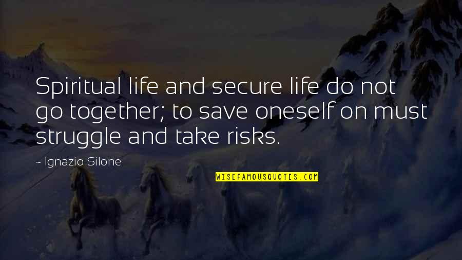 Life Take Risks Quotes By Ignazio Silone: Spiritual life and secure life do not go