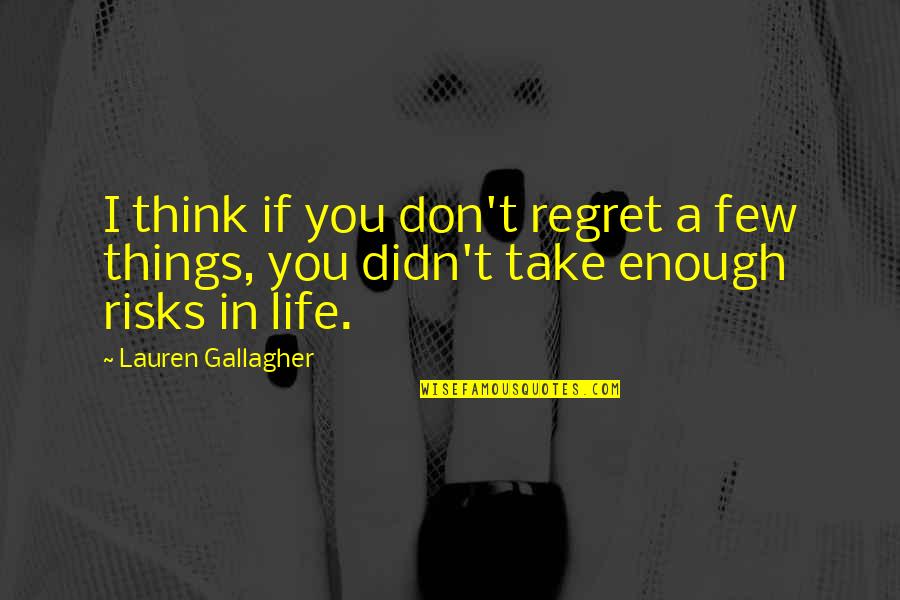 Life Take Risks Quotes By Lauren Gallagher: I think if you don't regret a few
