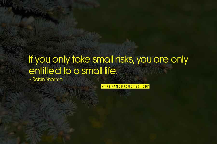 Life Take Risks Quotes By Robin Sharma: If you only take small risks, you are